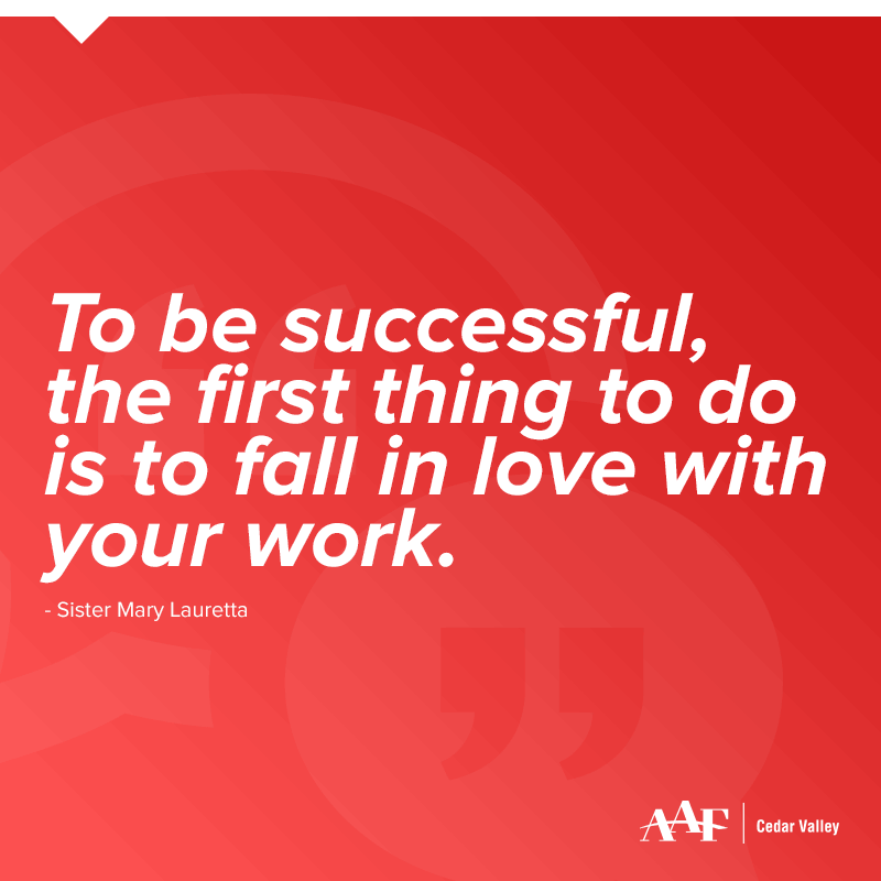 To be successful, the first thing to do is to fall in love with your work.